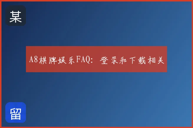 A8棋牌娱乐FAQ：登录和下载相关
